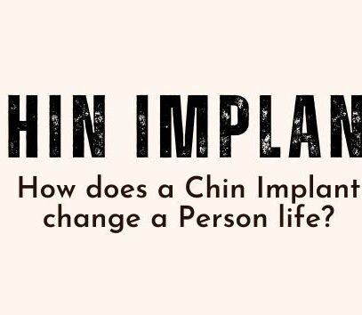 How does a Chin Implant change a Person life?