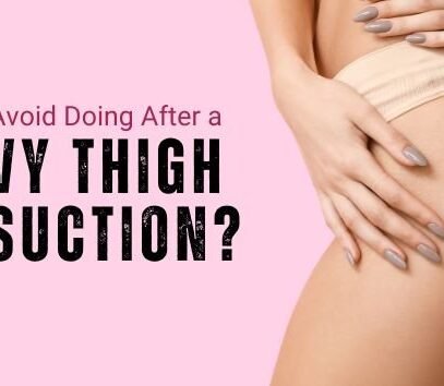 What To Avoid Doing After a Heavy Thigh Liposuction?