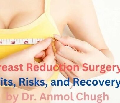 Breast Reduction Surgery Benefits, Risks, and Recovery Tips by Dr. Anmol Chugh
